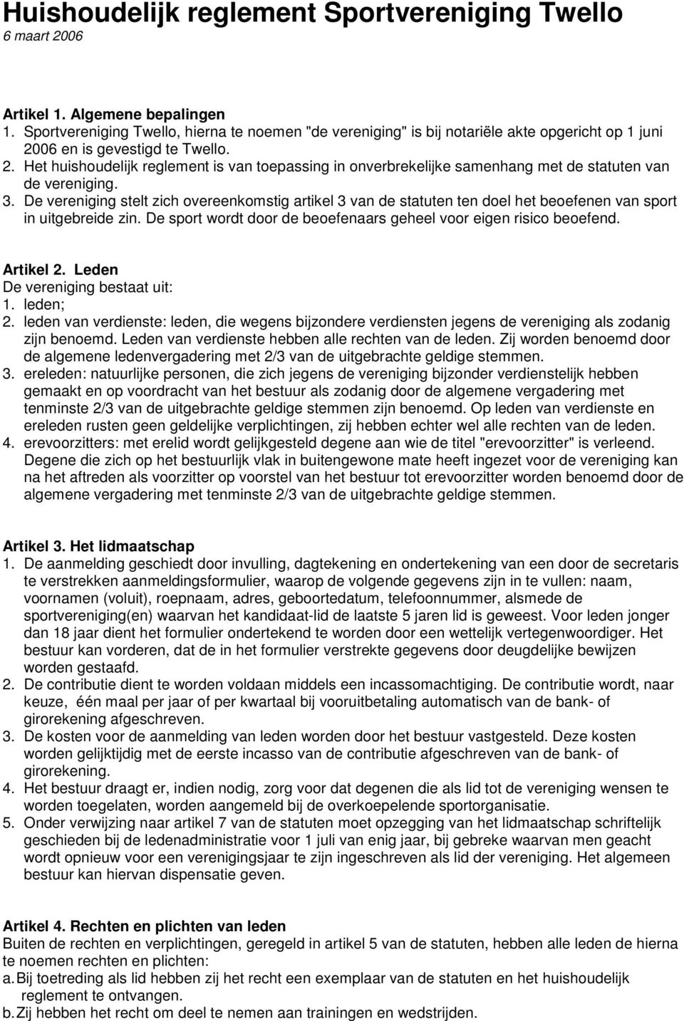 06 en is gevestigd te Twello. 2. Het huishoudelijk reglement is van toepassing in onverbrekelijke samenhang met de statuten van de vereniging. 3.