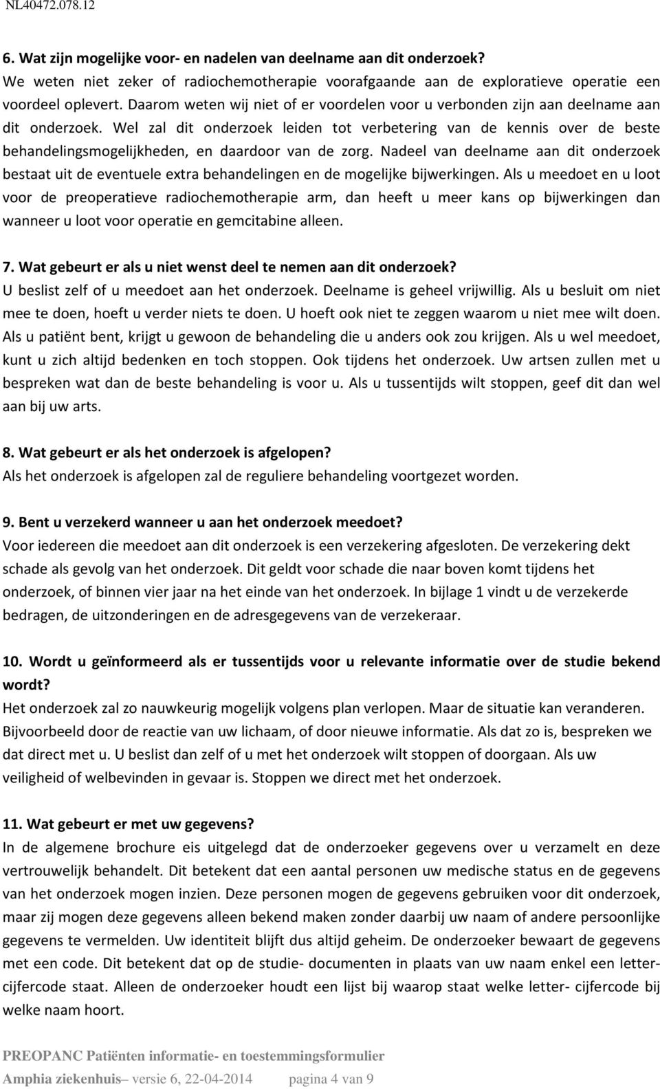 Wel zal dit onderzoek leiden tot verbetering van de kennis over de beste behandelingsmogelijkheden, en daardoor van de zorg.