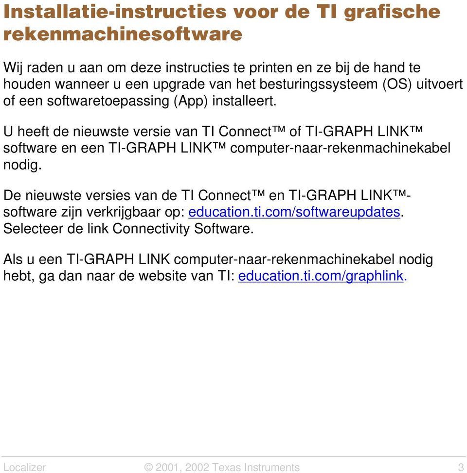 U heeft de nieuwste versie van TI Connect of TI-GRAPH LINK software en een TI-GRAPH LINK computer-naar-rekenmachinekabel nodig.
