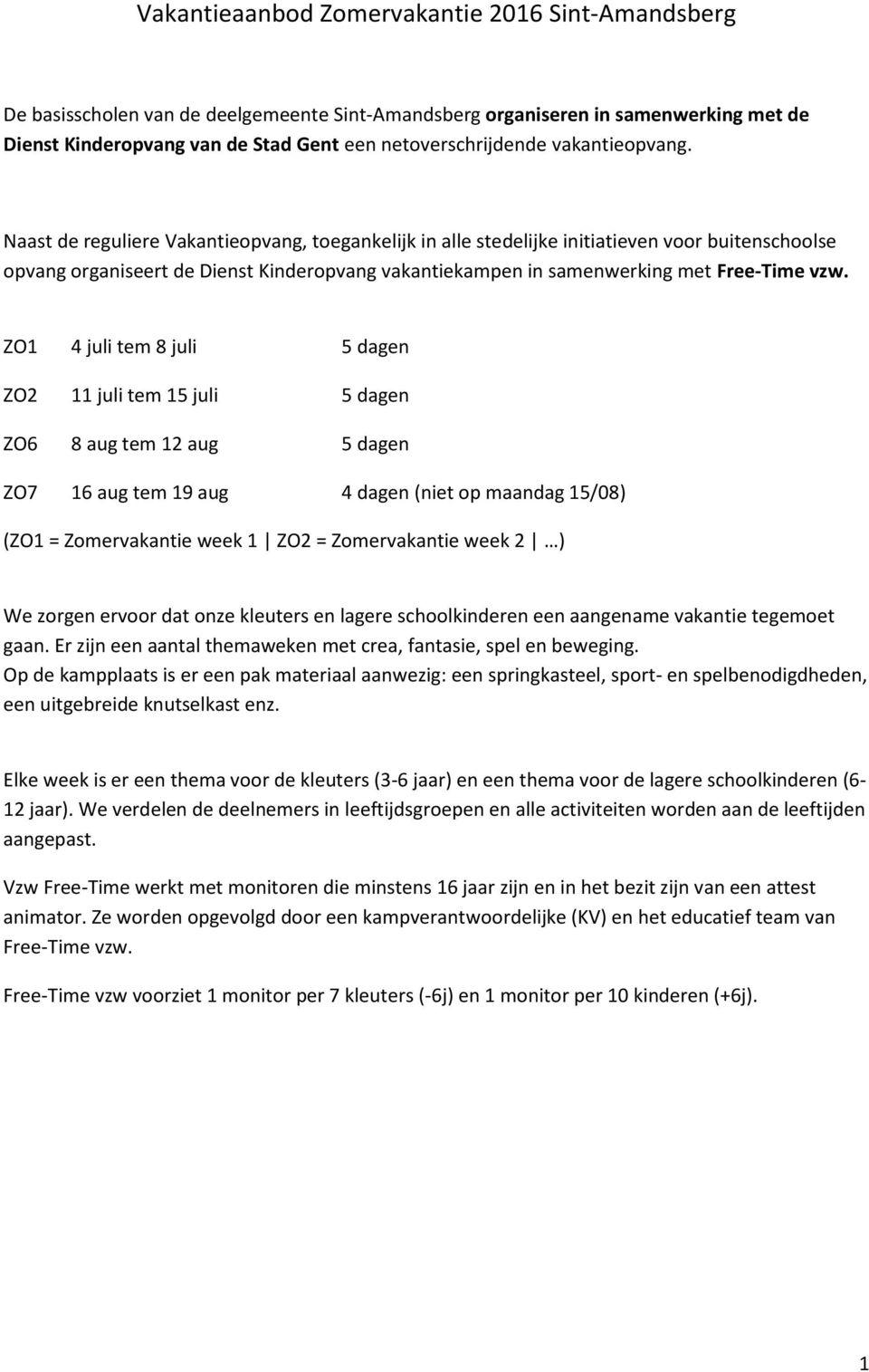 Naast de reguliere Vakantieopvang, toegankelijk in alle stedelijke initiatieven voor buitenschoolse opvang organiseert de Dienst Kinderopvang vakantiekampen in samenwerking met Free-Time vzw.