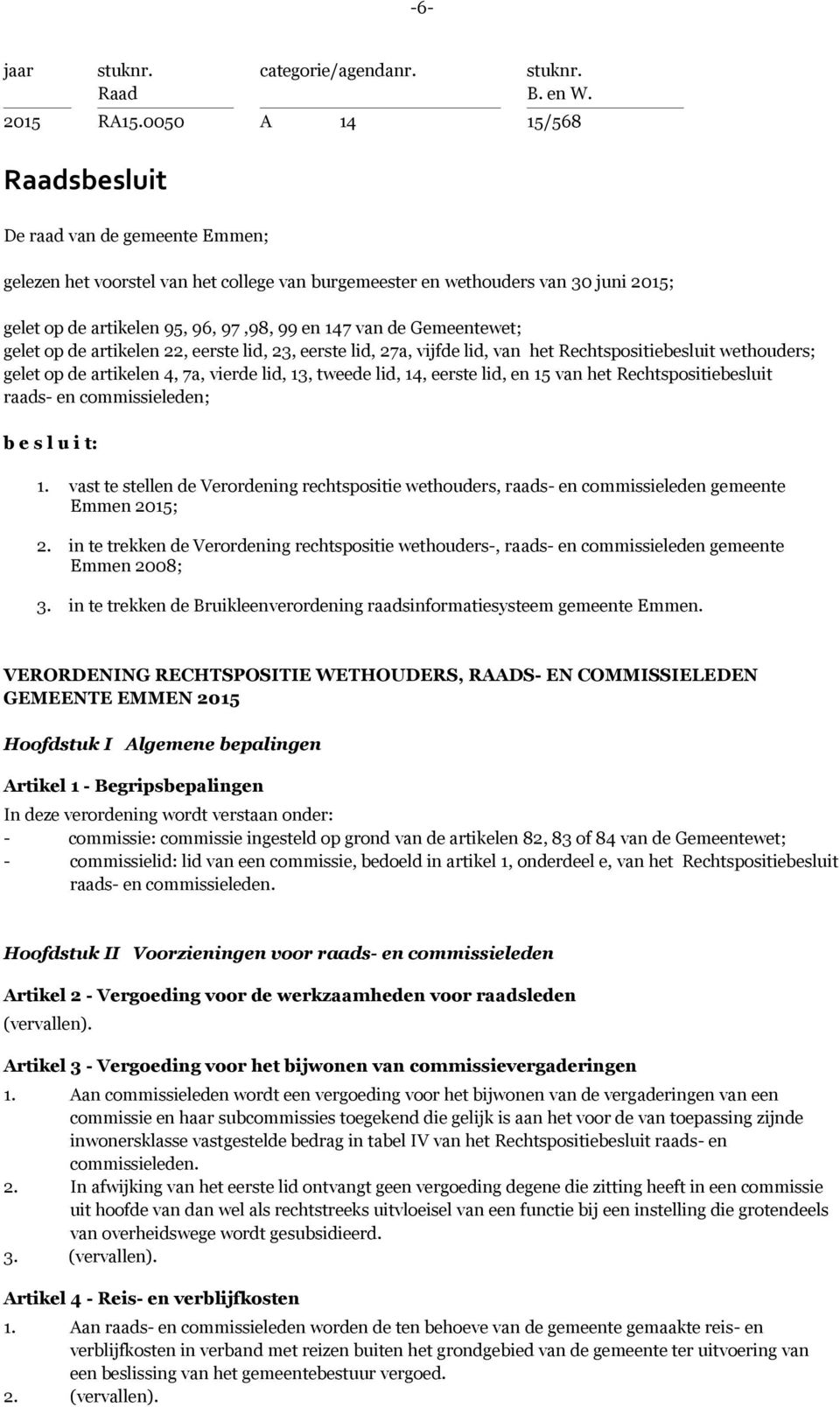 de Gemeentewet; gelet op de artikelen 22, eerste lid, 23, eerste lid, 27a, vijfde lid, van het Rechtspositiebesluit wethouders; gelet op de artikelen 4, 7a, vierde lid, 13, tweede lid, 14, eerste