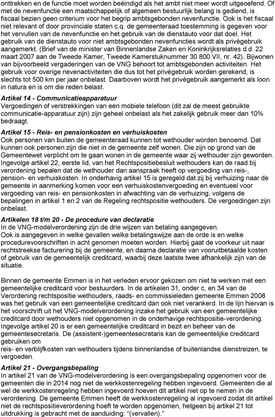 Ook is het fiscaal niet relevant of door provinciale staten c.q. de gemeenteraad toestemming is gegeven voor het vervullen van de nevenfunctie en het gebruik van de dienstauto voor dat doel.