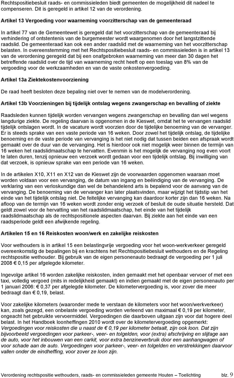 de burgemeester wordt waargenomen door het langstzittende raadslid. De gemeenteraad kan ook een ander raadslid met de waarneming van het voorzitterschap belasten.