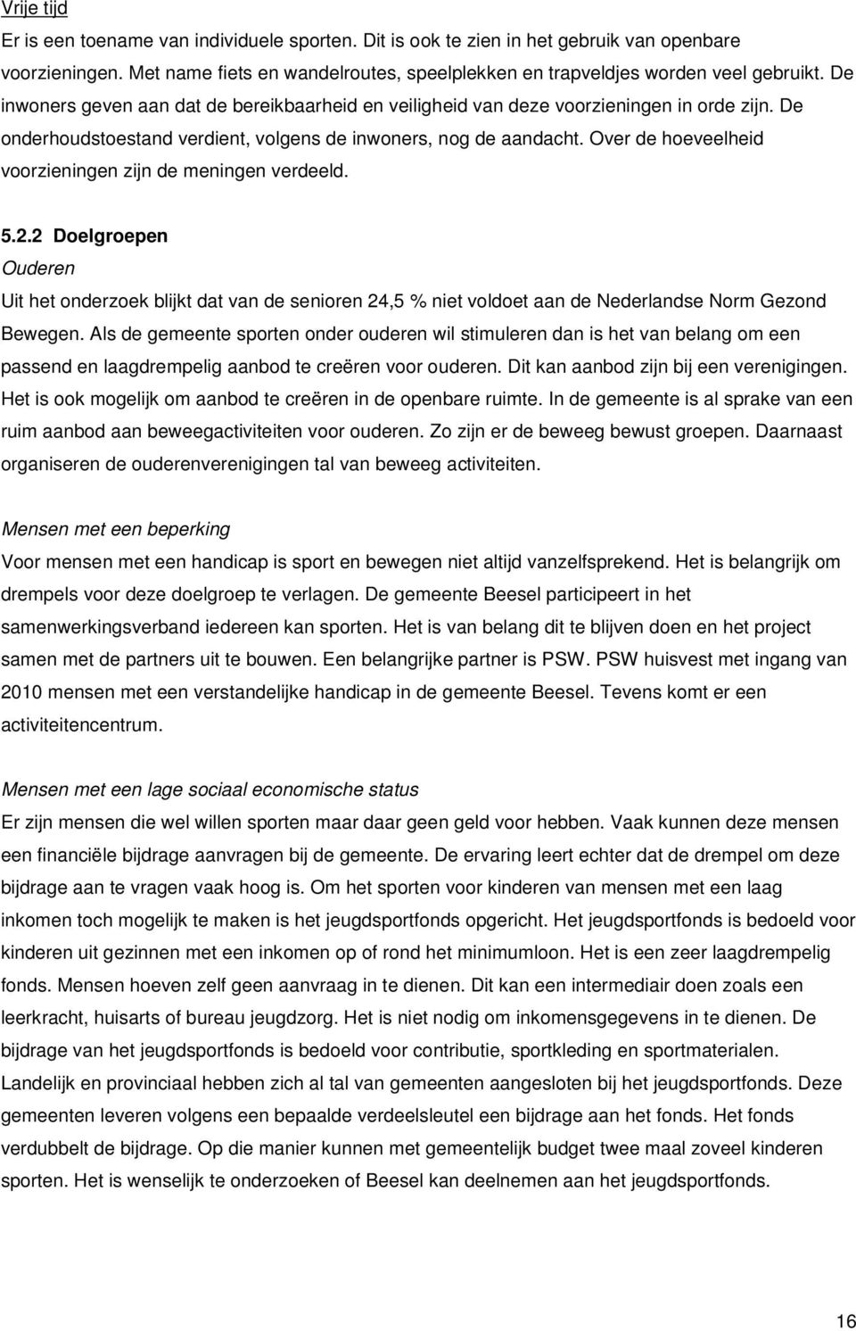 Over de hoeveelheid voorzieningen zijn de meningen verdeeld. 5.2.2 Doelgroepen Ouderen Uit het onderzoek blijkt dat van de senioren 24,5 % niet voldoet aan de Nederlandse Norm Gezond Bewegen.