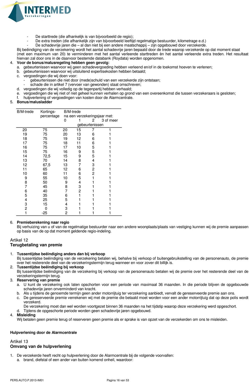 starttreden èn het aantal verleende extra treden. Het resultaat hiervan zal door ons in de daarvoor bestemde databank (Roydata) worden opgenomen. 4. Voor de bonus/malusregeling hebben geen gevolg: a.