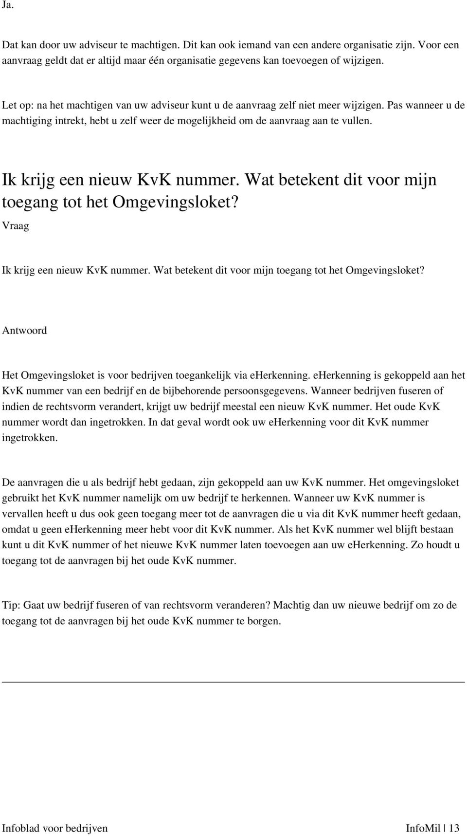 Ik krijg een nieuw KvK nummer. Wat betekent dit voor mijn toegang tot het Omgevingsloket? Ik krijg een nieuw KvK nummer. Wat betekent dit voor mijn toegang tot het Omgevingsloket? Het Omgevingsloket is voor bedrijven toegankelijk via eherkenning.