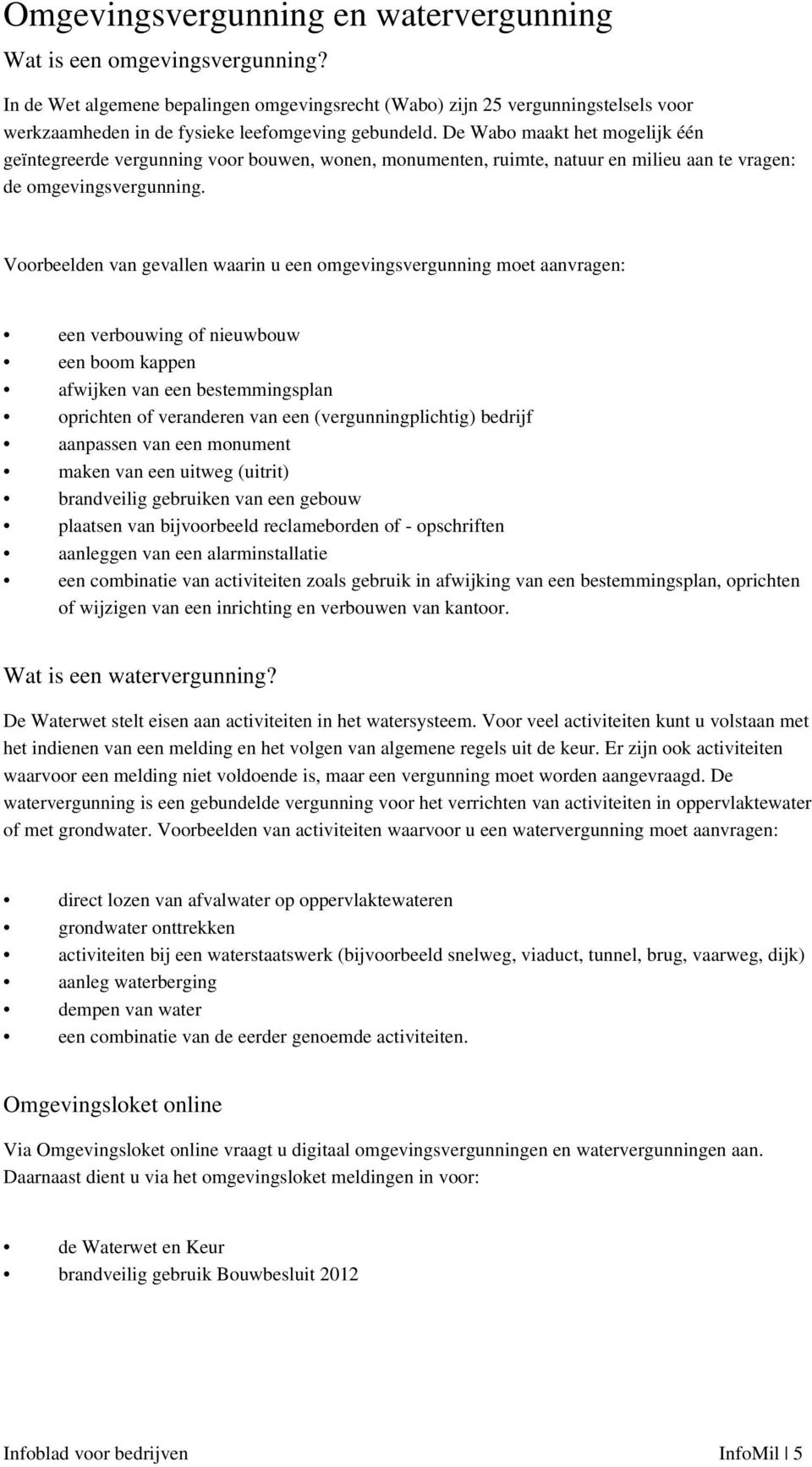 De Wabo maakt het mogelijk één geïntegreerde vergunning voor bouwen, wonen, monumenten, ruimte, natuur en milieu aan te vragen: de omgevingsvergunning.