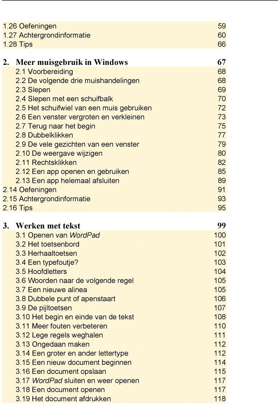 9 De vele gezichten van een venster... 79 2.10 De weergave wijzigen... 80 2.11 Rechtsklikken... 82 2.12 Een app openen en gebruiken... 85 2.13 Een app helemaal afsluiten... 89 2.14 Oefeningen... 91 2.