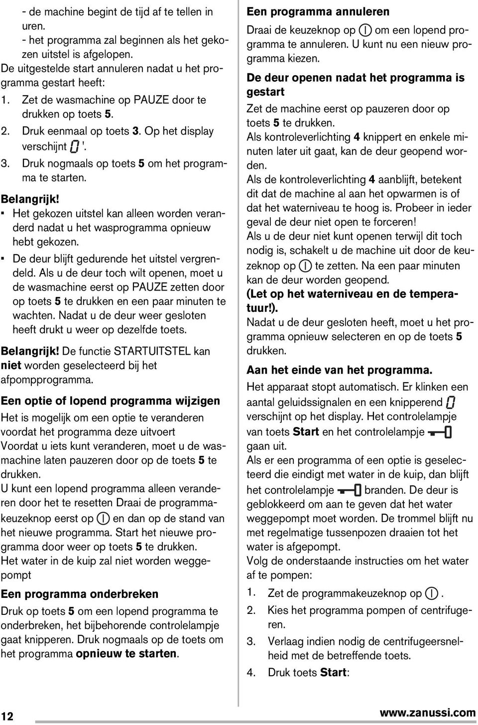 Het gekozen uitstel kan alleen worden veranderd nadat u het wasprogramma opnieuw hebt gekozen. De deur blijft gedurende het uitstel vergrendeld.