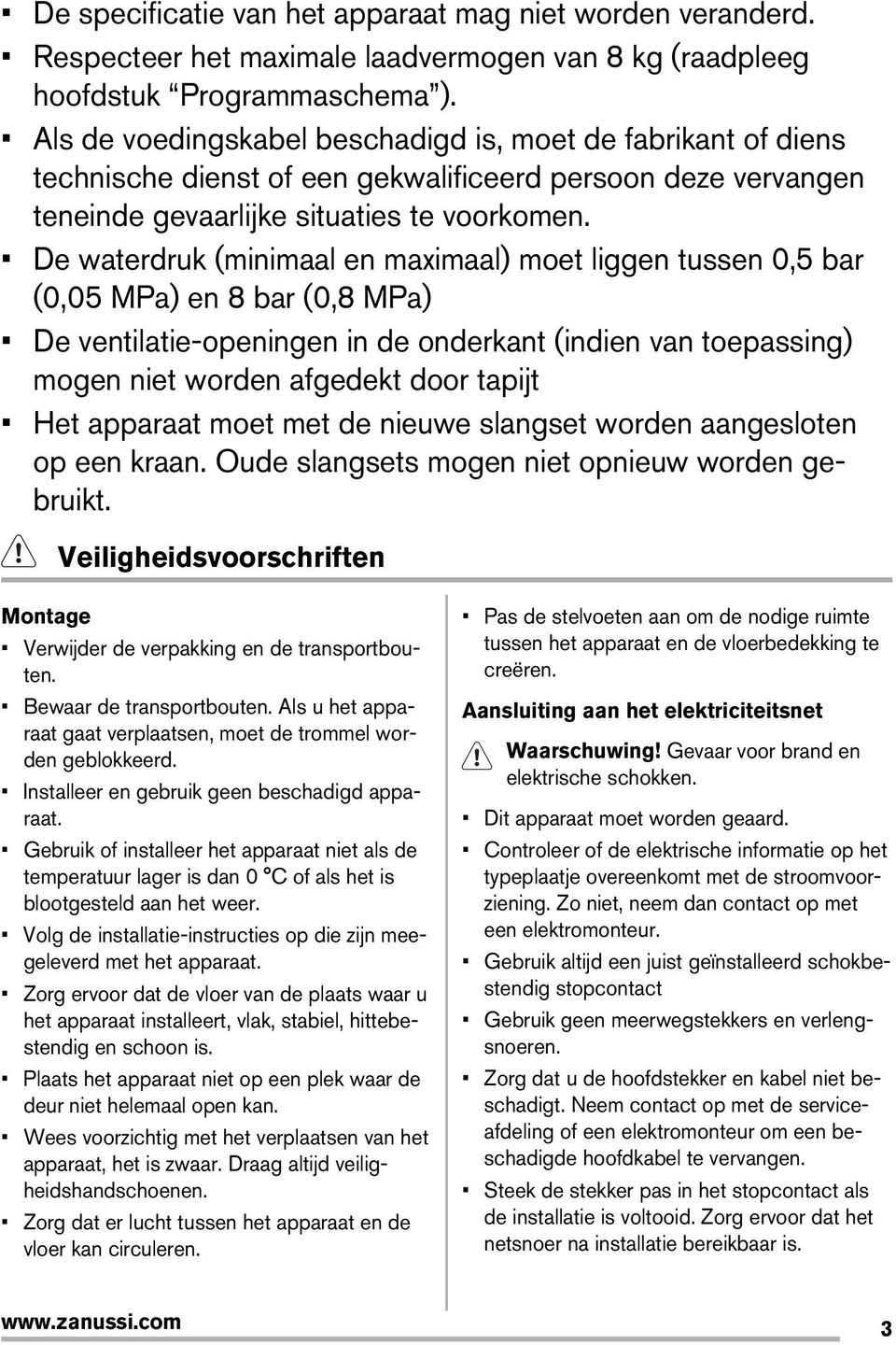 De waterdruk (minimaal en maximaal) moet liggen tussen 0,5 bar (0,05 MPa) en 8 bar (0,8 MPa) De ventilatie-openingen in de onderkant (indien van toepassing) mogen niet worden afgedekt door tapijt Het