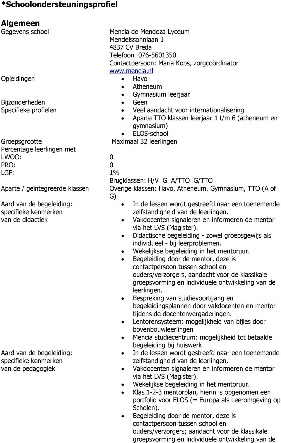 ELOS-school Groepsgrootte Maximaal 32 leerlingen Percentage leerlingen met LWOO: PRO: LGF: Aparte / geïntegreerde klassen Aard van de begeleiding: specifieke kenmerken van de didactiek Aard van de