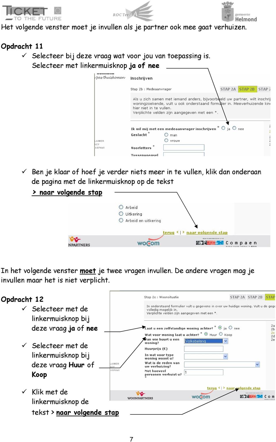 > naar volgende stap In het volgende venster moet je twee vragen invullen. De andere vragen mag je invullen maar het is niet verplicht.