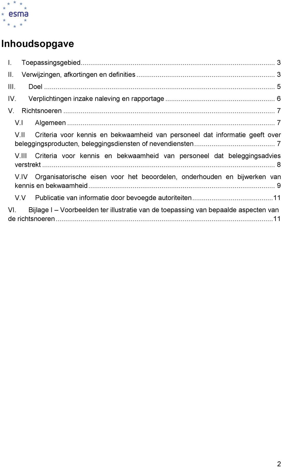 .. 8 V.IV Organisatorische eisen voor het beoordelen, onderhouden en bijwerken van kennis en bekwaamheid... 9 V.V Publicatie van informatie door bevoegde autoriteiten...11 VI.