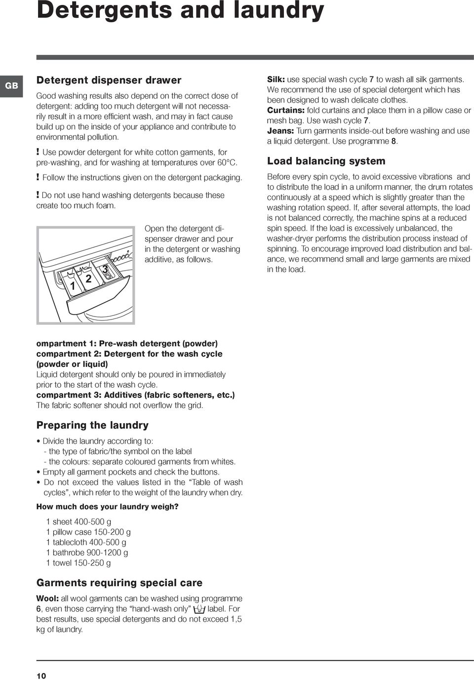 ! Use powder detergent for white cotton garments, for pre-washing, and for washing at temperatures over 60 C.! Follow the instructions given on the detergent packaging.