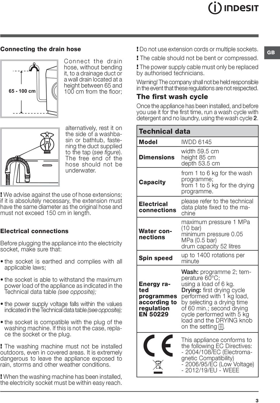 ! We advise against the use of hose extensions; if it is absolutely necessary, the extension must have the same diameter as the original hose and must not exceed 150 cm in length.