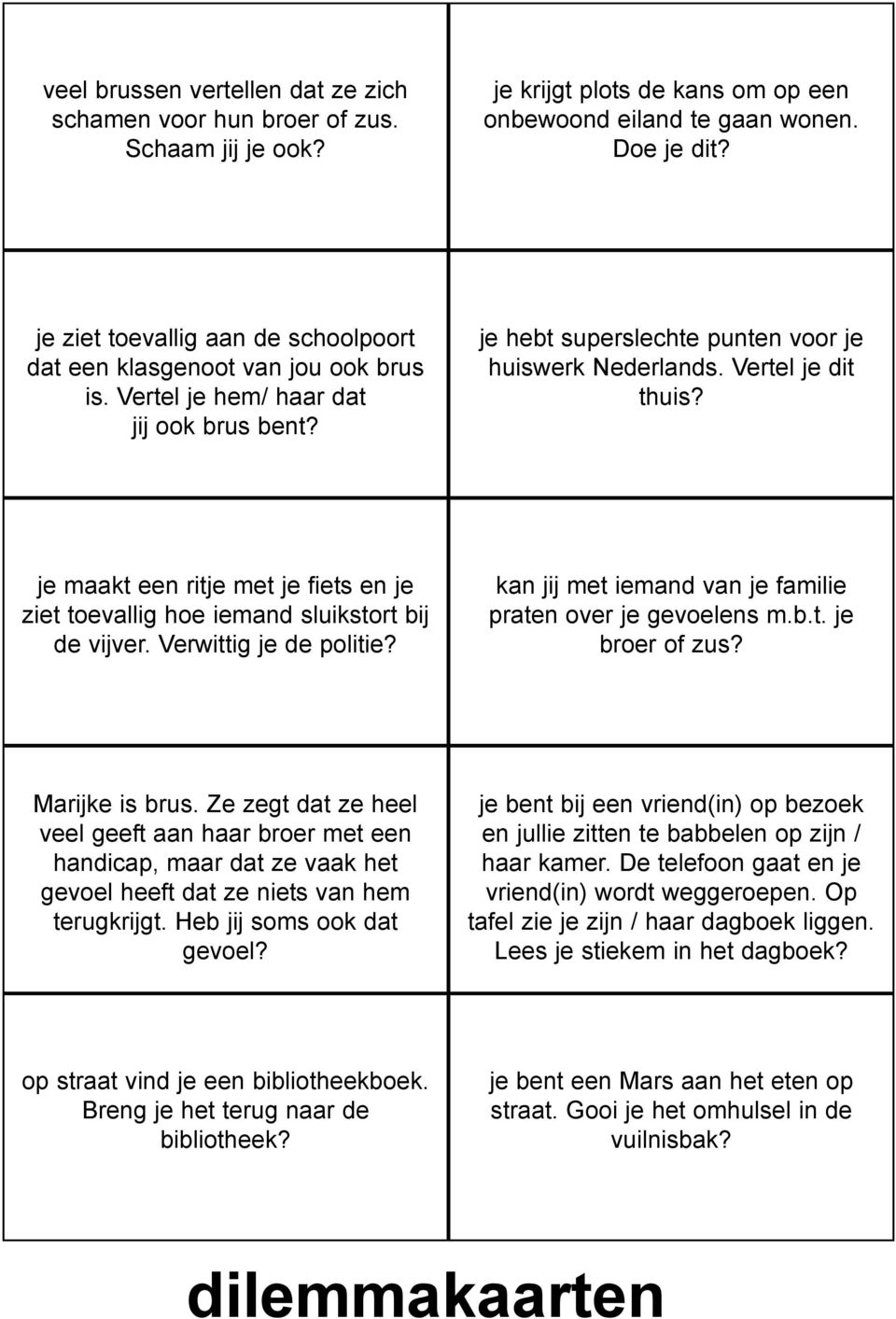 je maakt een ritje met je fiets en je ziet toevallig hoe iemand sluikstort bij de vijver. Verwittig je de politie? kan jij met iemand van je familie praten over je gevoelens m.b.t. je broer of zus?