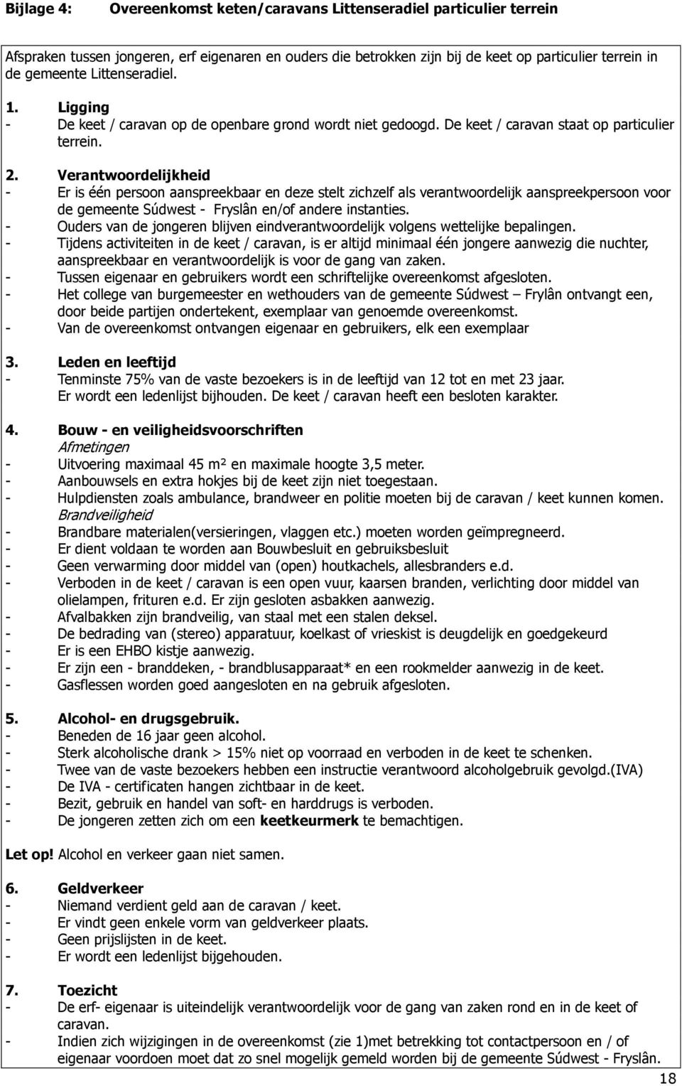 Verantwoordelijkheid - Er is één persoon aanspreekbaar en deze stelt zichzelf als verantwoordelijk aanspreekpersoon voor de gemeente Súdwest - Fryslân en/of andere instanties.