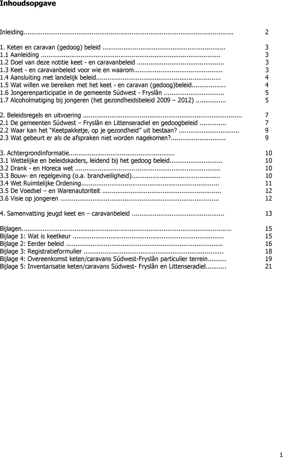 7 Alcoholmatiging bij jongeren (het gezondheidsbeleid 2009 2012)... 5 2. Beleidsregels en uitvoering... 7 2.1 De gemeenten Súdwest Fryslân en Littenseradiel en gedoogbeleid... 7 2.2 Waar kan het Keetpakketje, op je gezondheid uit bestaan?