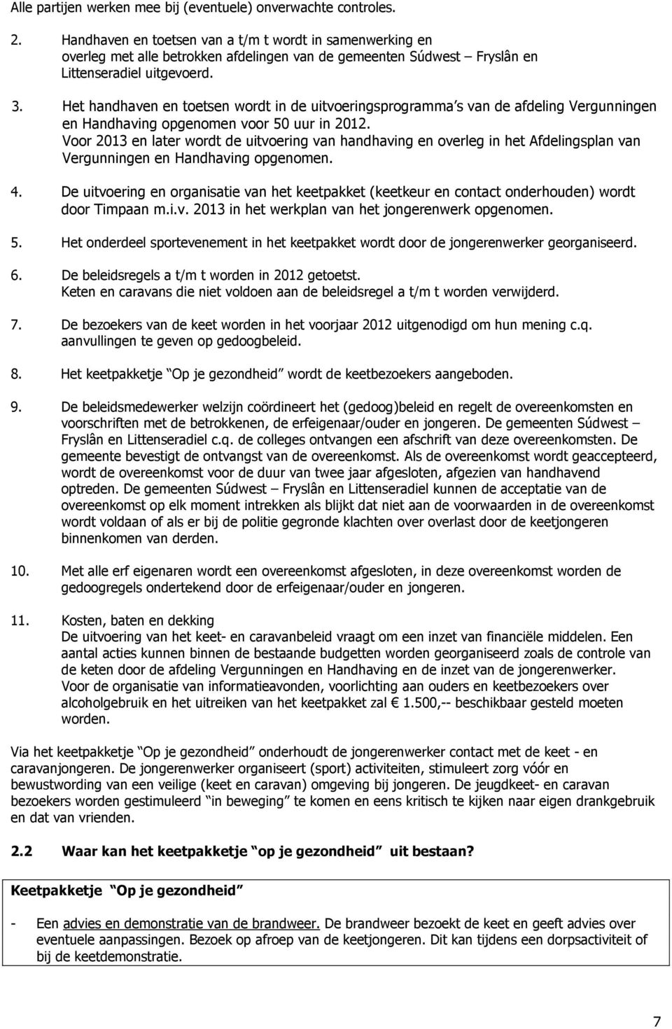 Het handhaven en toetsen wordt in de uitvoeringsprogramma s van de afdeling Vergunningen en Handhaving opgenomen voor 50 uur in 2012.
