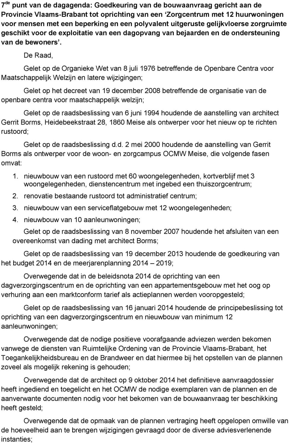 Maatschappelijk Welzijn en latere wijzigingen; Gelet op het decreet van 19 december 2008 betreffende de organisatie van de openbare centra voor maatschappelijk welzijn; Gelet op de raadsbeslissing
