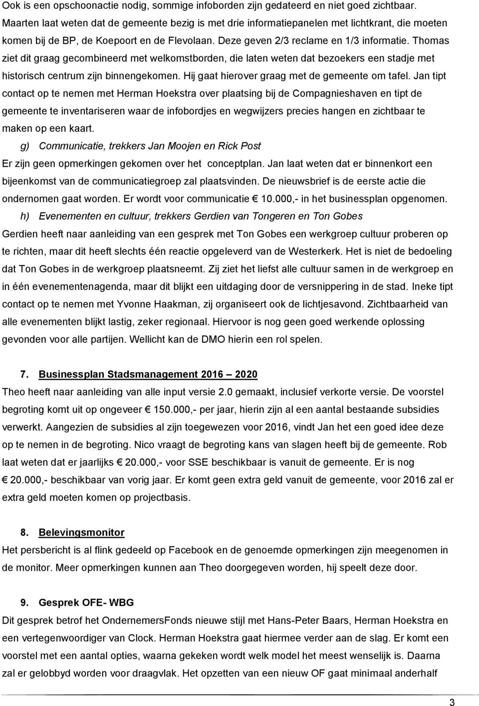 Thomas ziet dit graag gecombineerd met welkomstborden, die laten weten dat bezoekers een stadje met historisch centrum zijn binnengekomen. Hij gaat hierover graag met de gemeente om tafel.