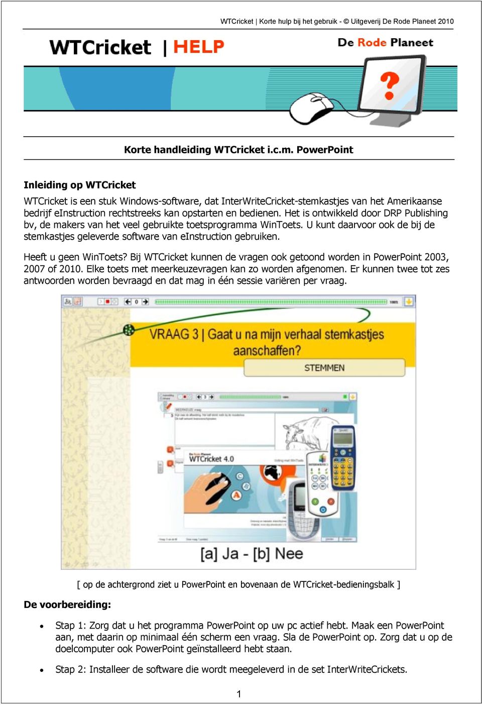 Het is ntwikkeld dr DRP Publishing bv, de makers van het veel gebruikte tetsprgramma WinTets. U kunt daarvr k de bij de stemkastjes geleverde sftware van einstructin gebruiken. Heeft u geen WinTets?