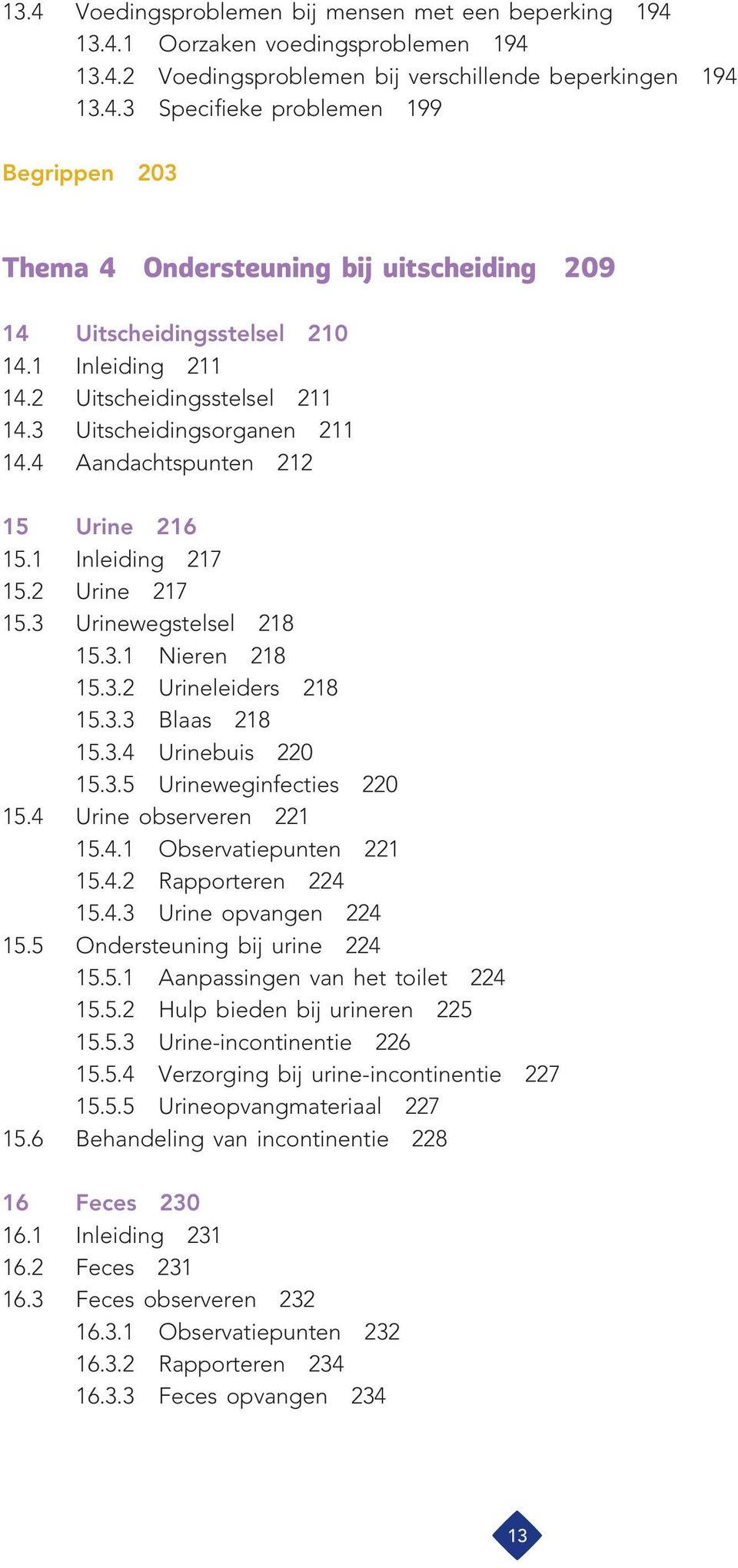 3.3 Blaas 218 15.3.4 Urinebuis 220 15.3.5 Urineweginfecties 220 15.4 Urine observeren 221 15.4.1 Observatiepunten 221 15.4.2 Rapporteren 224 15.4.3 Urine opvangen 224 15.