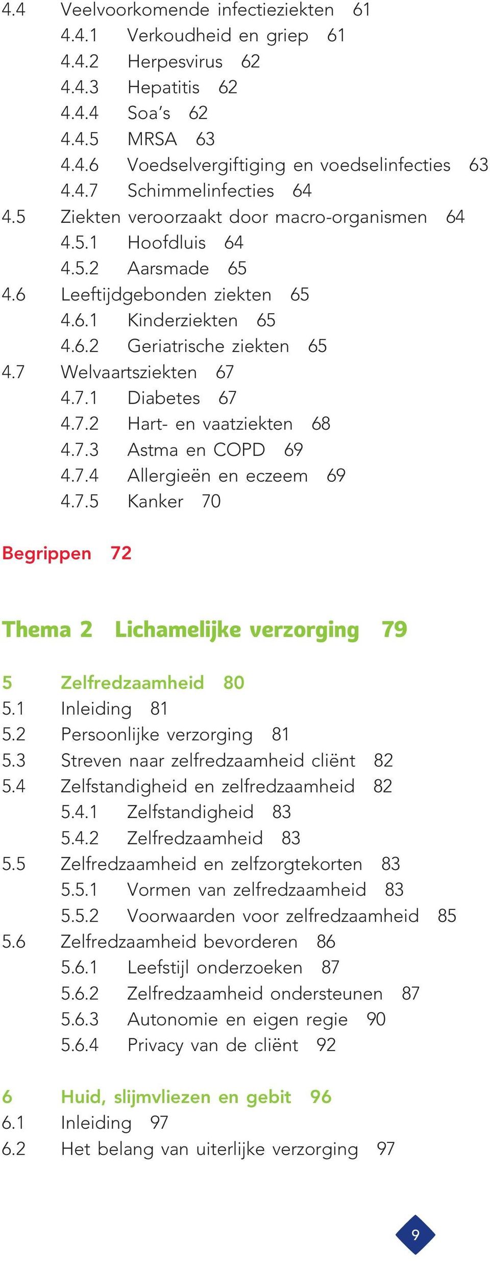 7.2 Hart- en vaatziekten 68 4.7.3 Astma en COPD 69 4.7.4 Allergieën en eczeem 69 4.7.5 Kanker 70 Begrippen 72 Thema 2 Lichamelijke verzorging 79 5 Zelfredzaamheid 80 5.1 Inleiding 81 5.