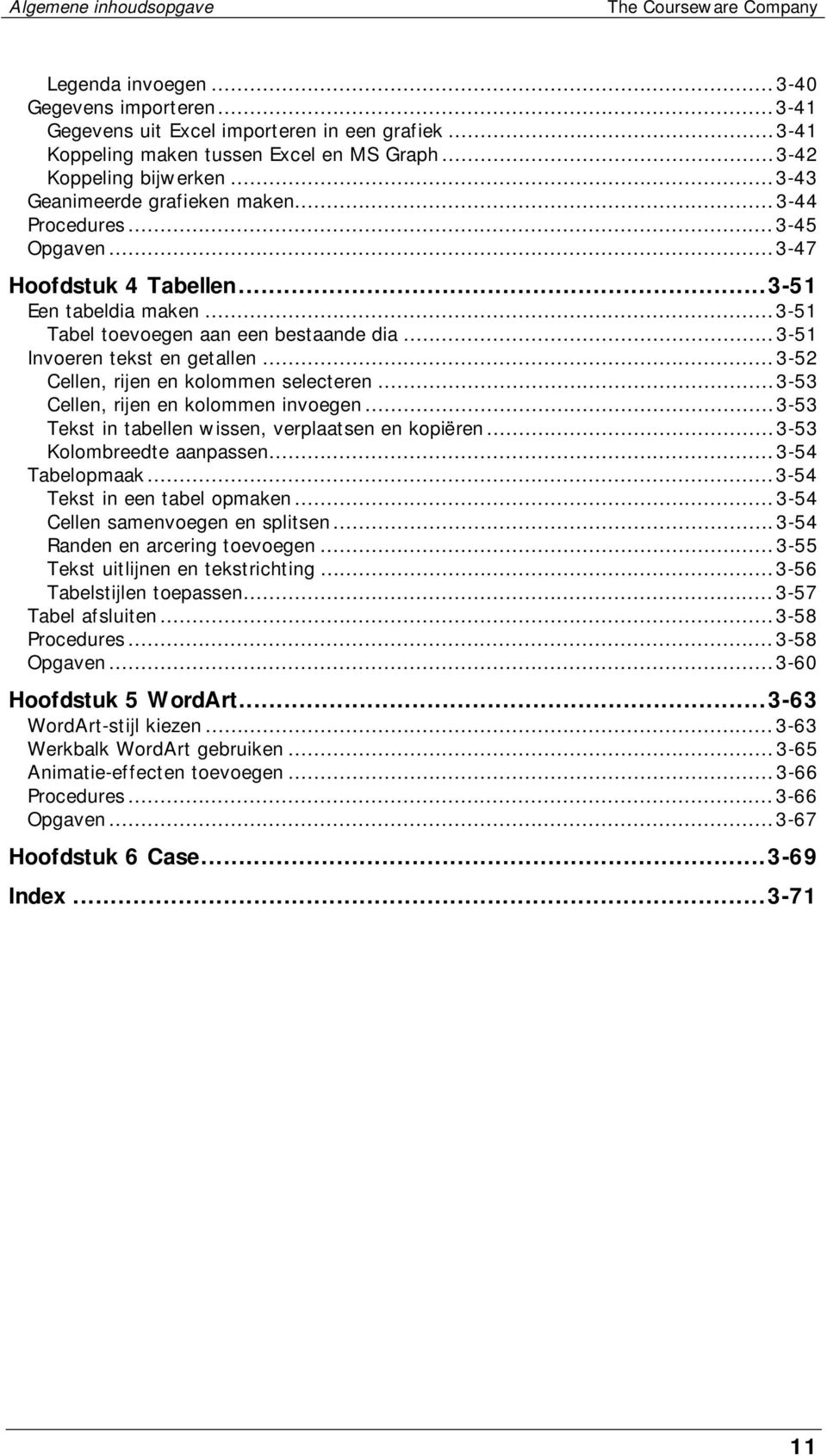 ..3-51 Invoeren tekst en getallen...3-52 Cellen, rijen en kolommen selecteren...3-53 Cellen, rijen en kolommen invoegen...3-53 Tekst in tabellen wissen, verplaatsen en kopiëren.