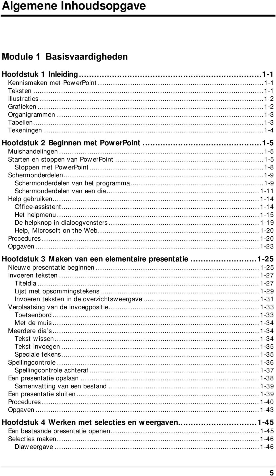 ..1-9 Schermonderdelen van het programma...1-9 Schermonderdelen van een dia...1-11 Help gebruiken...1-14 Office-assistent...1-14 Het helpmenu...1-15 De helpknop in dialoogvensters.