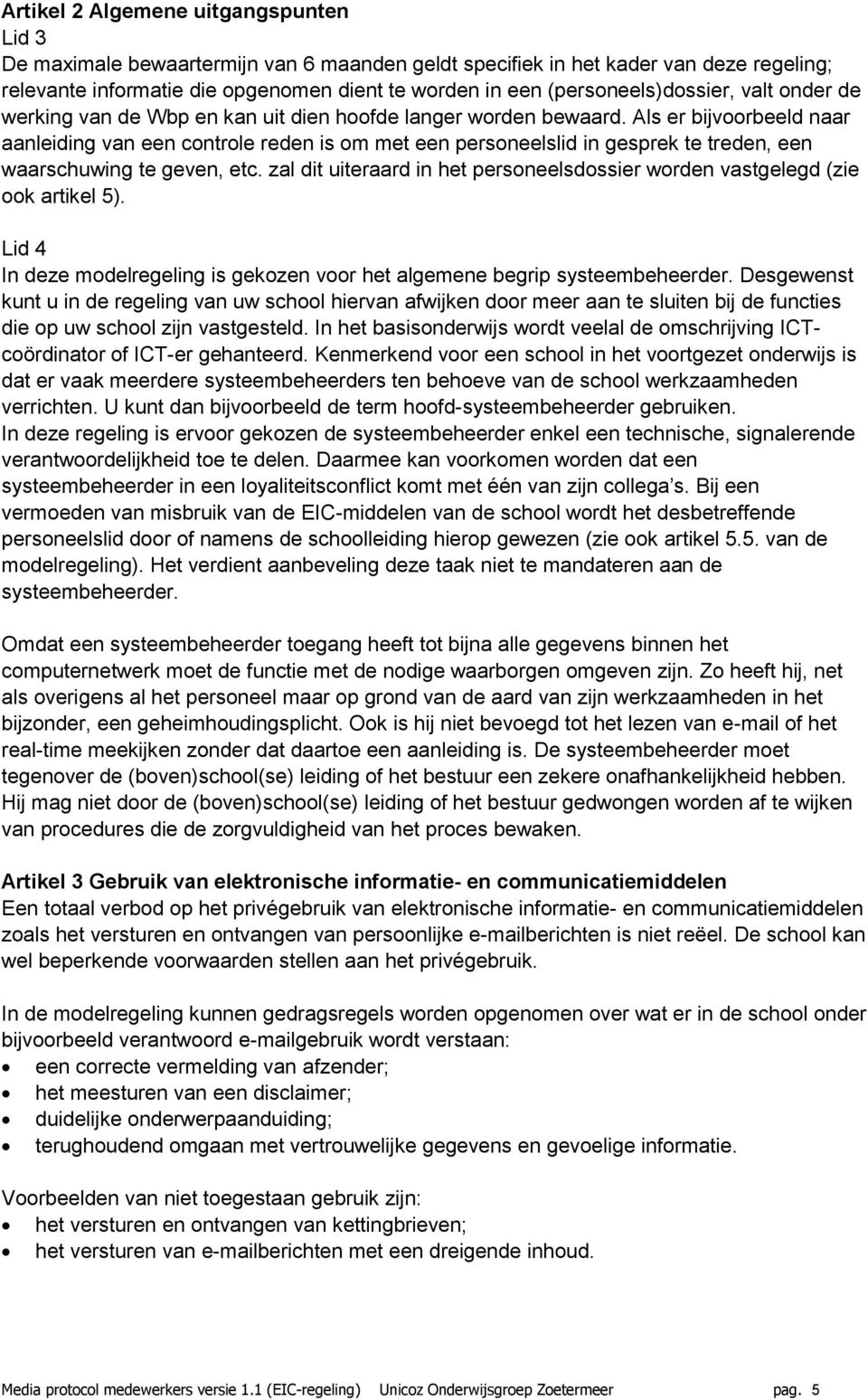 Als er bijvoorbeeld naar aanleiding van een controle reden is om met een personeelslid in gesprek te treden, een waarschuwing te geven, etc.