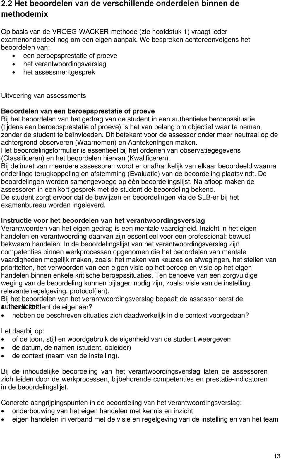 proeve Bij het beoordelen van het gedrag van de student in een authentieke beroepssituatie (tijdens een beroepsprestatie of proeve) is het van belang om objectief waar te nemen, zonder de student te