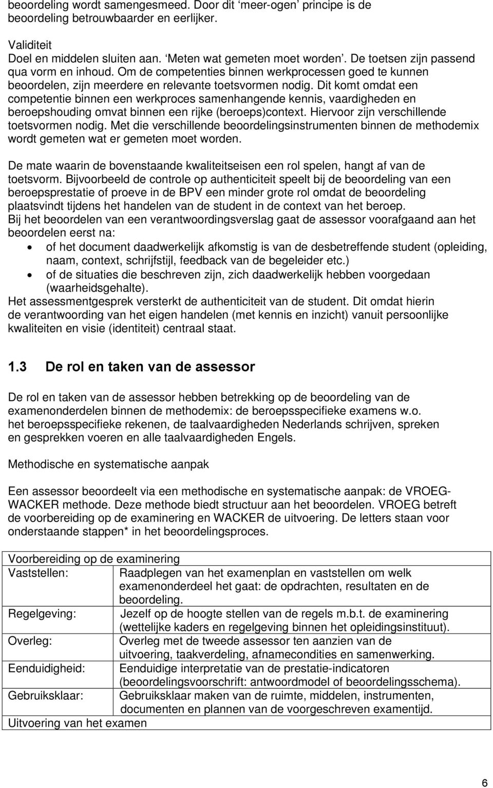 Dit komt omdat een competentie binnen een werkproces samenhangende kennis, vaardigheden en beroepshouding omvat binnen een rijke (beroeps)context. Hiervoor zijn verschillende toetsvormen nodig.