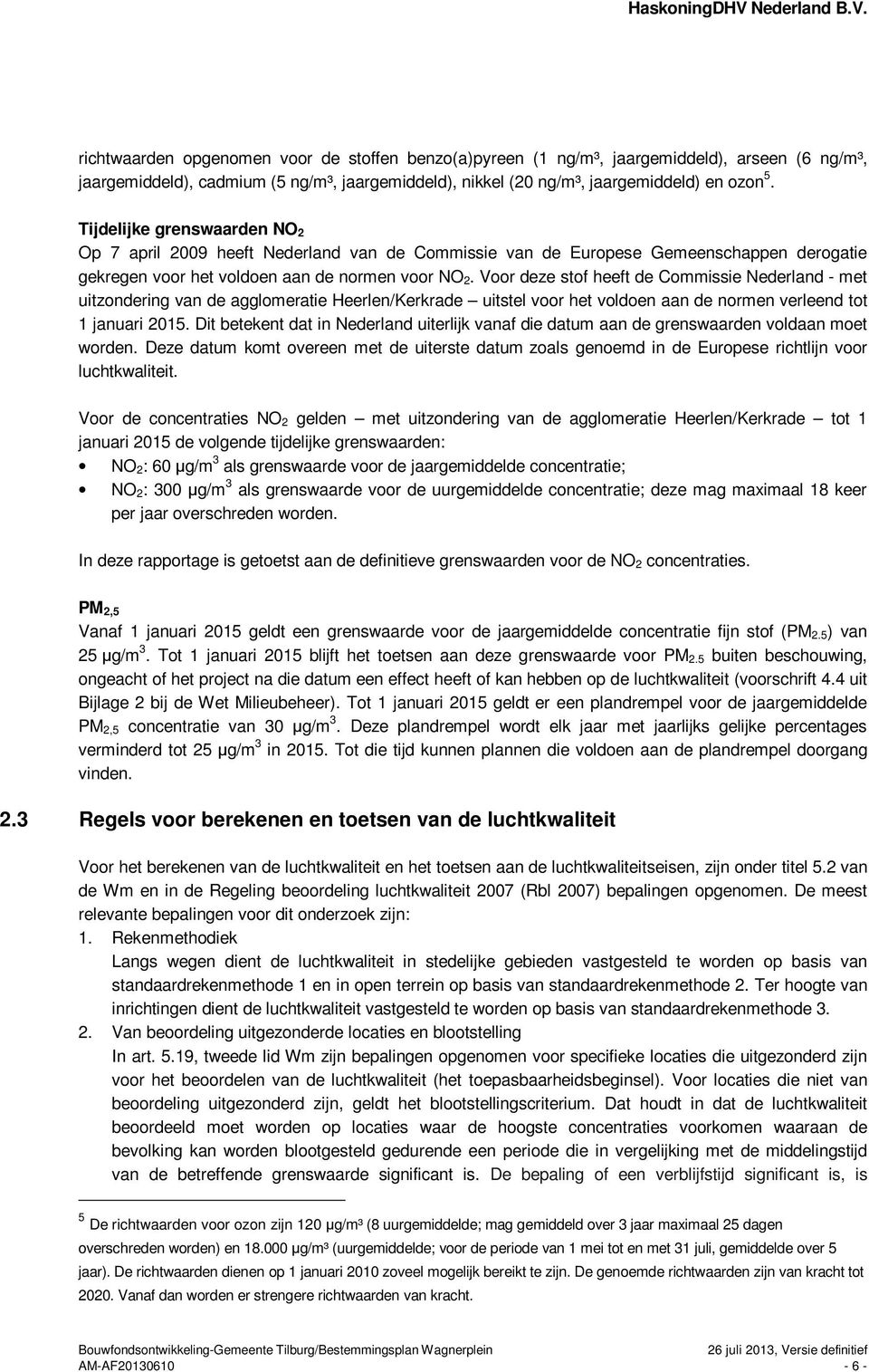 Voor deze stof heeft de Commissie Nederland - met uitzondering van de agglomeratie Heerlen/Kerkrade uitstel voor het voldoen aan de normen verleend tot 1 januari 2015.