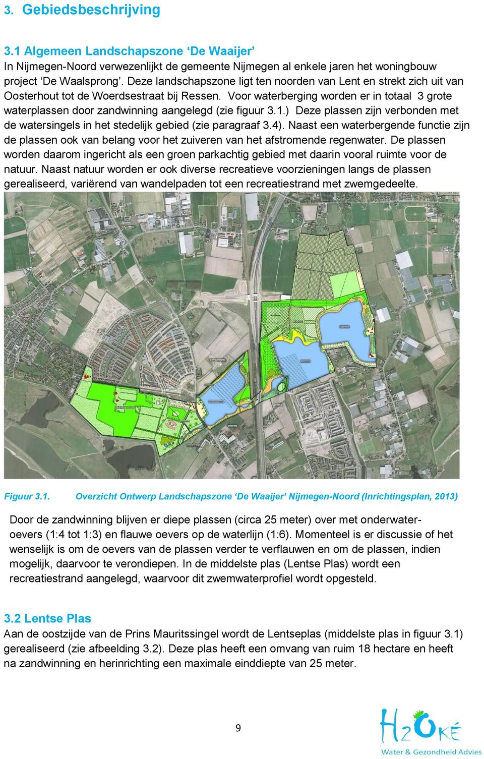 Voor waterberging worden er in totaal 3 grote waterplassen door zandwinning aangelegd (zie figuur 3.1.) Deze plassen zijn verbonden met de watersingels in het stedelijk gebied (zie paragraaf 3.4).