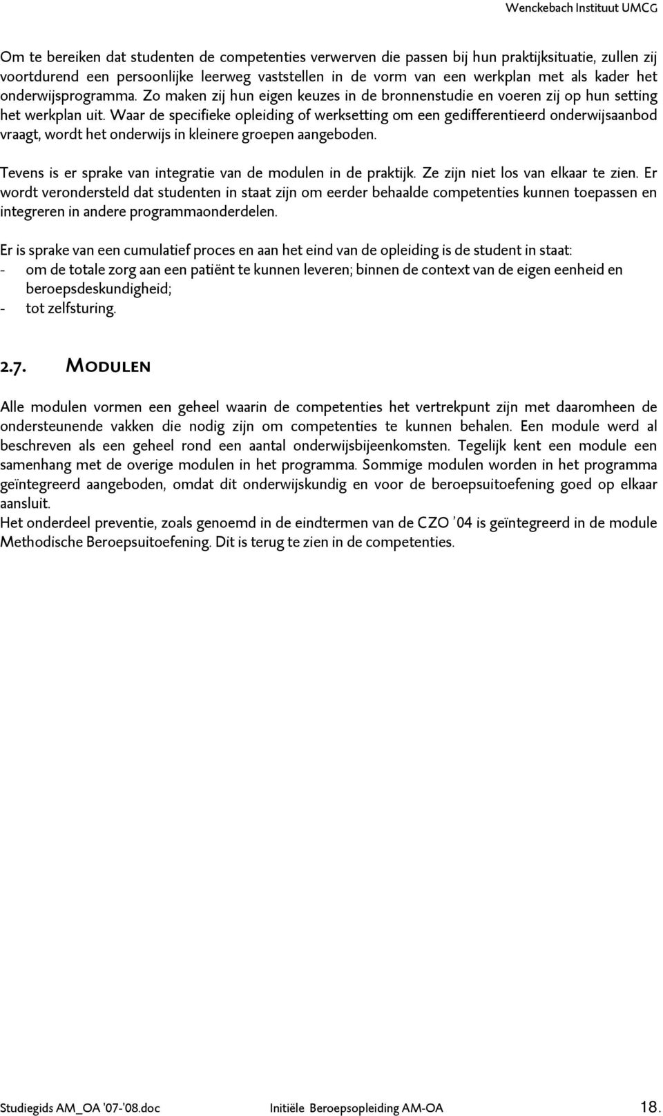 Waar de specifieke opleiding of werksetting om een gedifferentieerd onderwijsaanbod vraagt, wordt het onderwijs in kleinere groepen aangeboden.