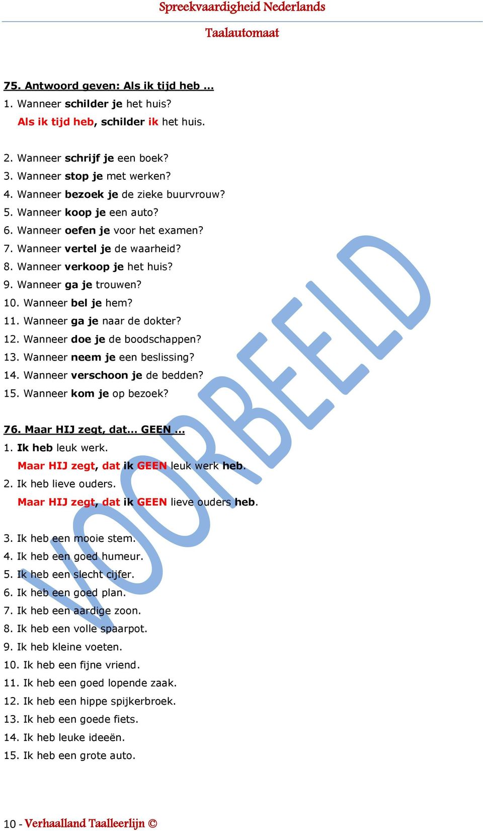 Wanneer bel je hem? 11. Wanneer ga je naar de dokter? 12. Wanneer doe je de boodschappen? 13. Wanneer neem je een beslissing? 14. Wanneer verschoon je de bedden? 15. Wanneer kom je op bezoek? 76.