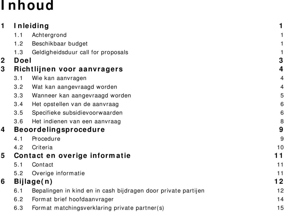 5 Specifieke subsidievoorwaarden 6 3.6 Het indienen van een aanvraag 8 4 Beoordelingsprocedure 9 4.1 Procedure 9 4.