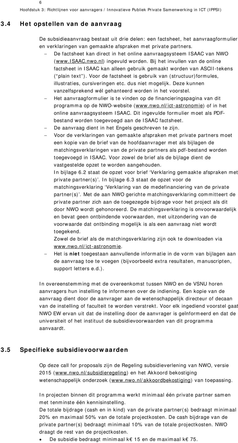 De factsheet kan direct in het online aanvraagsysteem ISAAC van NWO (www.isaac.nwo.nl) ingevuld worden.