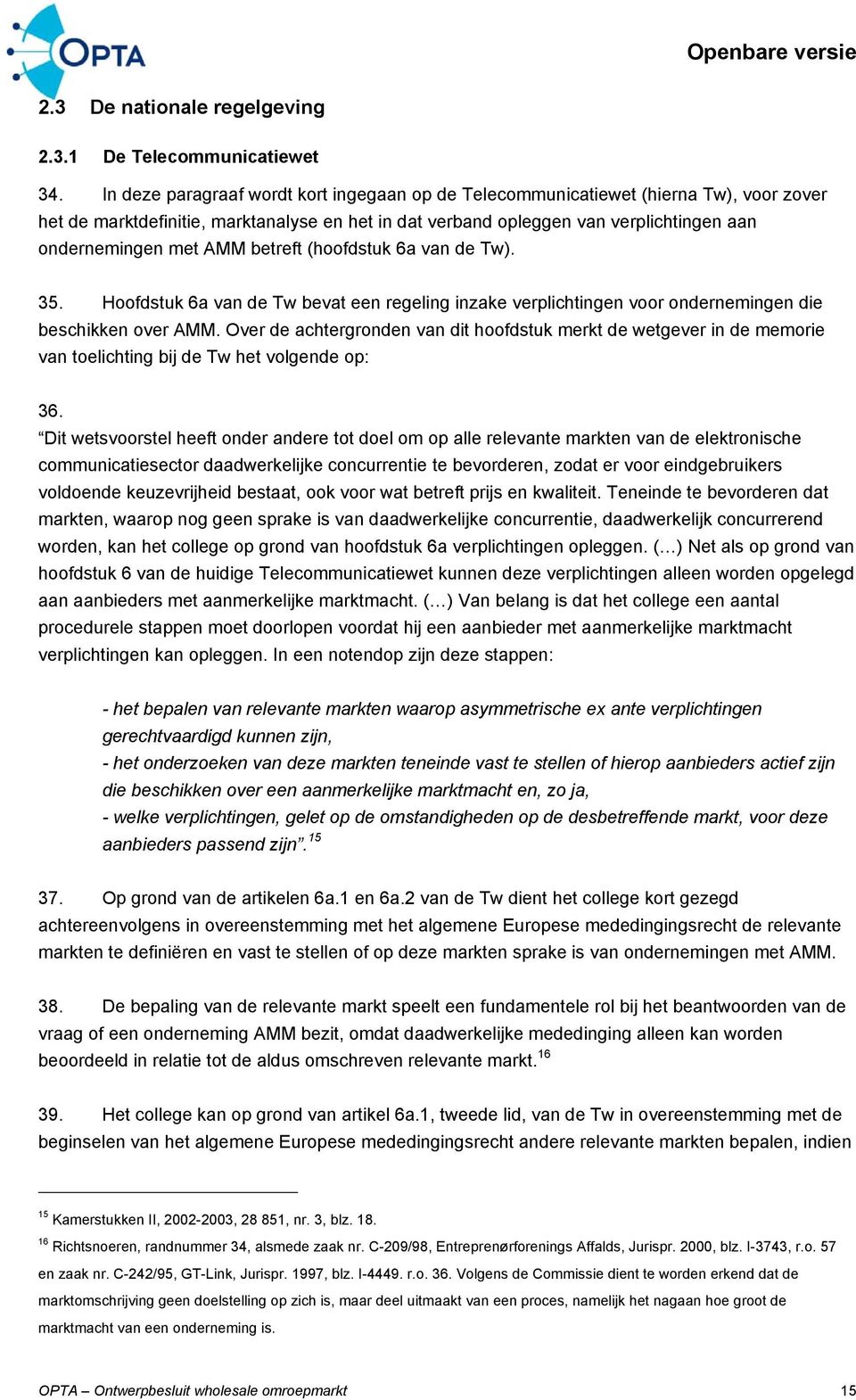 betreft (hoofdstuk 6a van de Tw). 35. Hoofdstuk 6a van de Tw bevat een regeling inzake verplichtingen voor ondernemingen die beschikken over AMM.