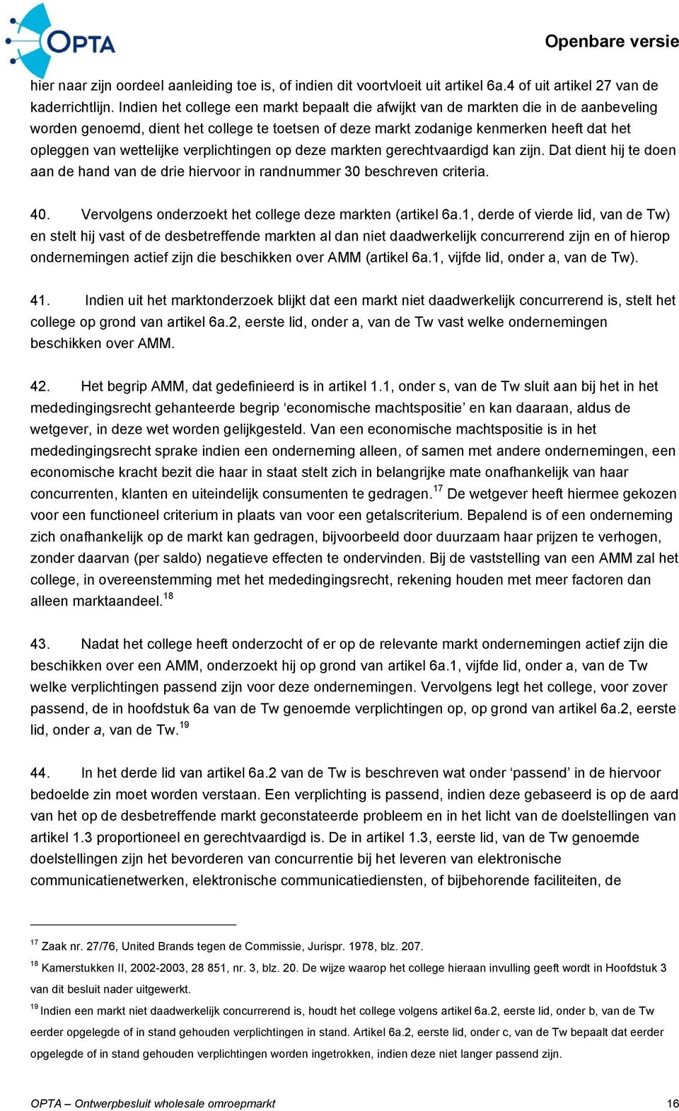 wettelijke verplichtingen op deze markten gerechtvaardigd kan zijn. Dat dient hij te doen aan de hand van de drie hiervoor in randnummer 30 beschreven criteria. 40.