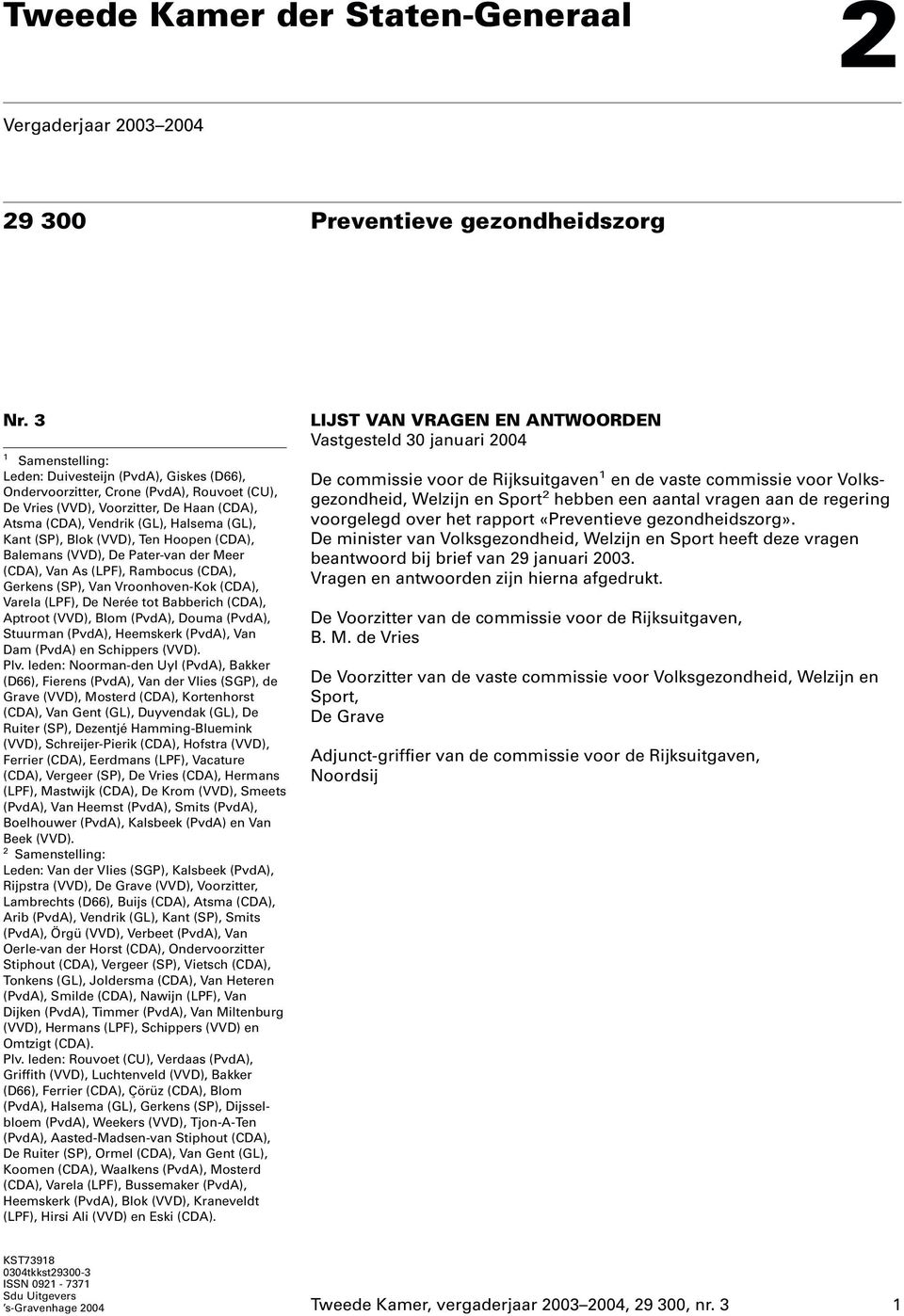 Blok (VVD), Ten Hoopen (CDA), Balemans (VVD), De Pater-van der Meer (CDA), Van As (LPF), Rambocus (CDA), Gerkens (SP), Van Vroonhoven-Kok (CDA), Varela (LPF), De Nerée tot Babberich (CDA), Aptroot