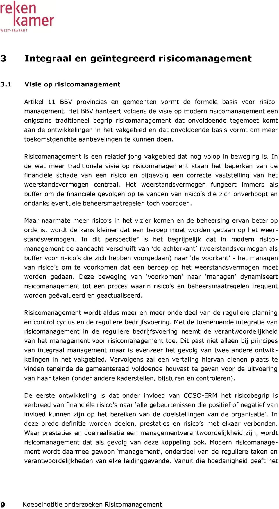 basis vormt om meer toekomstgerichte aanbevelingen te kunnen doen. Risicomanagement is een relatief jong vakgebied dat nog volop in beweging is.