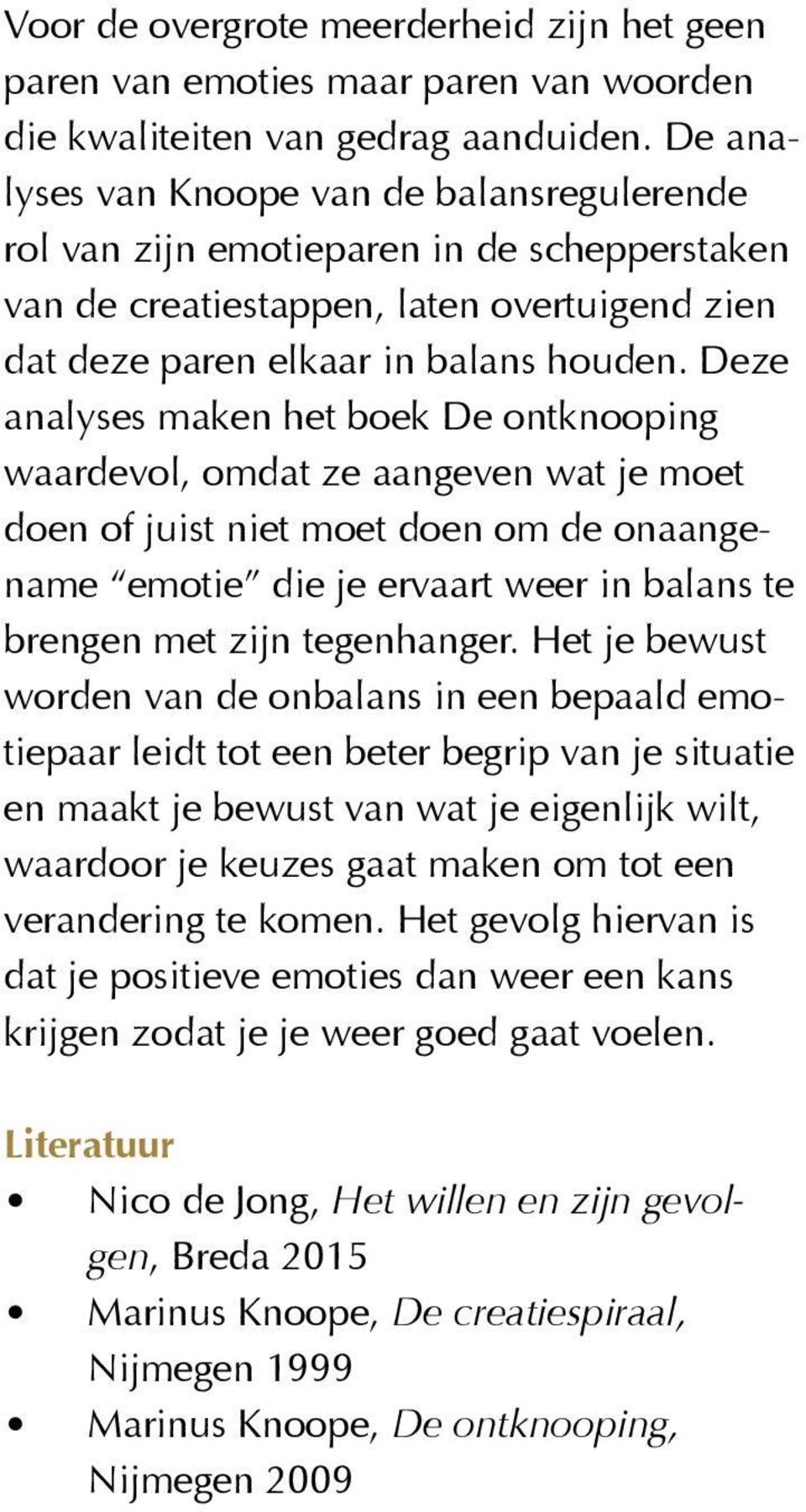 Deze analyses maken het boek De ontknooping waardevol, omdat ze aangeven wat je moet doen of juist niet moet doen om de onaangename emotie die je ervaart weer in balans te brengen met zijn