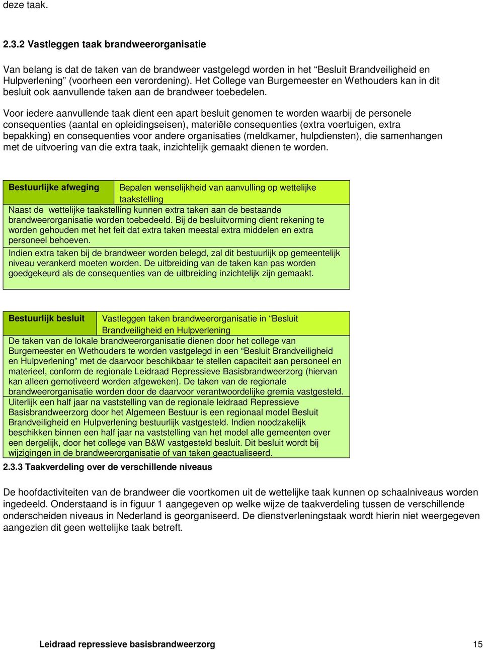 Voor iedere aanvullende taak dient een apart besluit genomen te worden waarbij de personele consequenties (aantal en opleidingseisen), materiële consequenties (extra voertuigen, extra bepakking) en