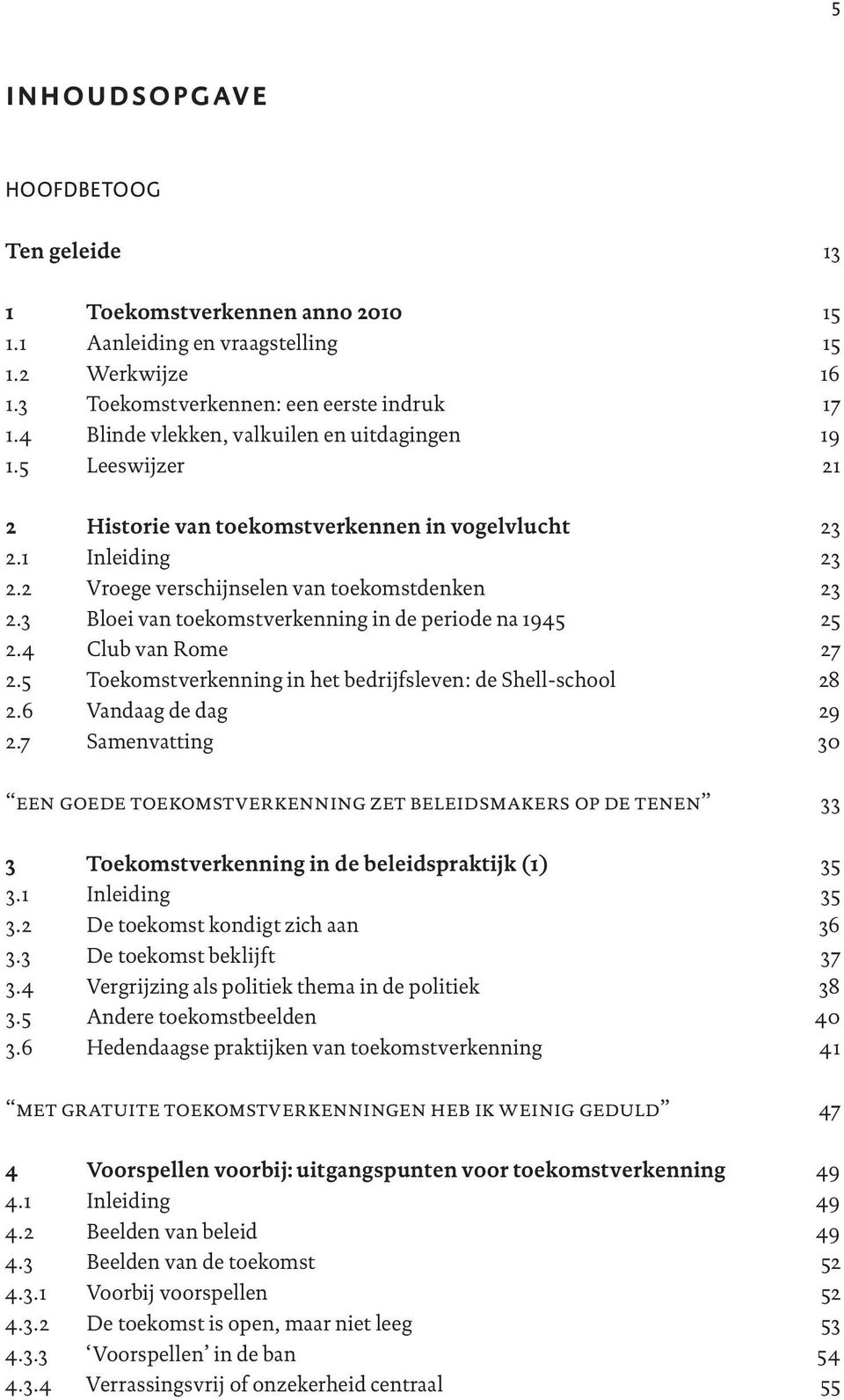 3 Bloei van toekomstverkenning in de periode na 1945 2.4 Club van Rome 2.5 Toekomstverkenning in het bedrijfsleven: de Shell-school 2.6 Vandaag de dag 2.