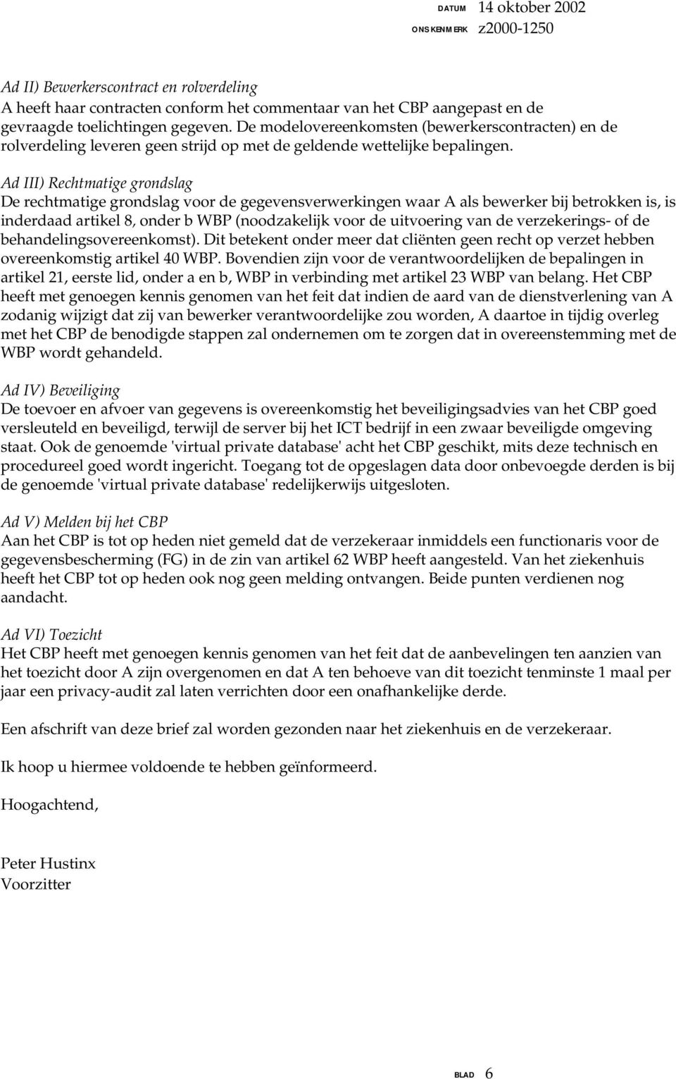 Ad III) Rechtmatige grondslag De rechtmatige grondslag voor de gegevensverwerkingen waar A als bewerker bij betrokken is, is inderdaad artikel 8, onder b WBP (noodzakelijk voor de uitvoering van de