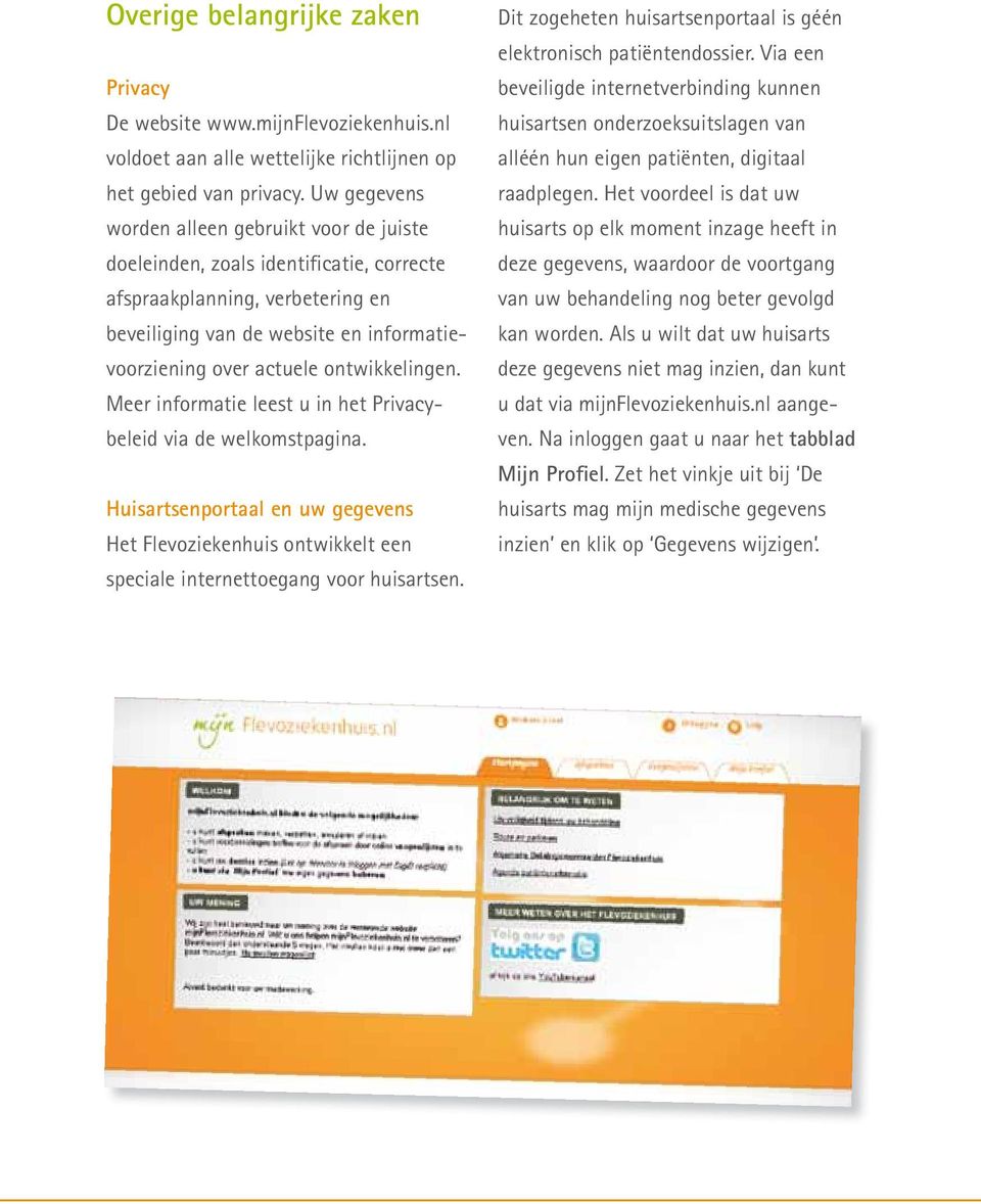 ontwikkelingen. Meer informatie leest u in het Privacybeleid via de welkomstpagina. Huisartsenportaal en uw gegevens Het Flevoziekenhuis ontwikkelt een speciale internettoegang voor huisartsen.