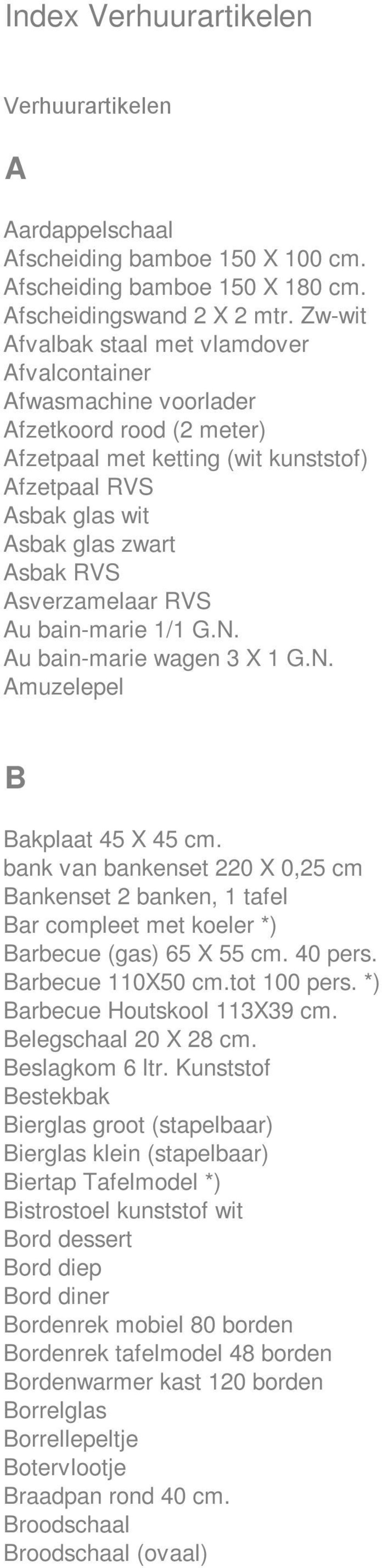 Asverzamelaar RVS Au bain-marie 1/1 G.N. Au bain-marie wagen 3 X 1 G.N. Amuzelepel B Bakplaat 45 X 45 cm.