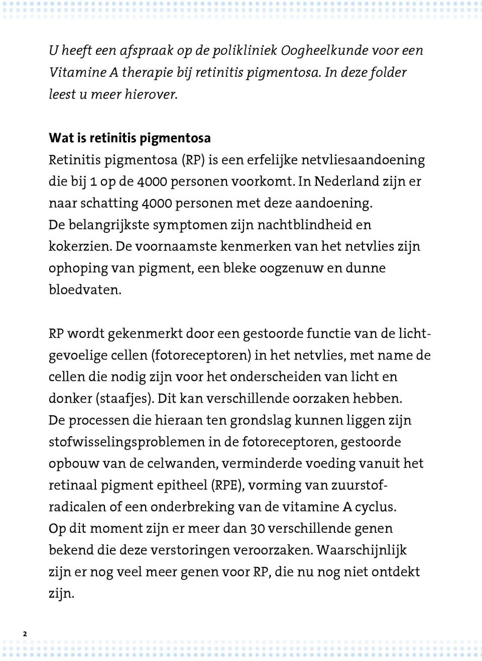 De belangrijkste symptomen zijn nachtblindheid en kokerzien. De voornaamste kenmerken van het netvlies zijn ophoping van pigment, een bleke oogzenuw en dunne bloedvaten.